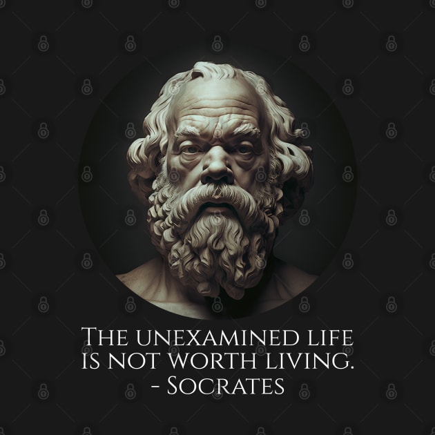 The Unexamined Life Is Not Worth Living - Socrates by Styr Designs