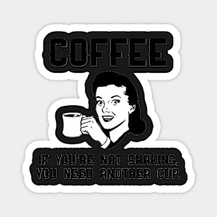 Coffee, if you're not shaking, you need another cup. Magnet