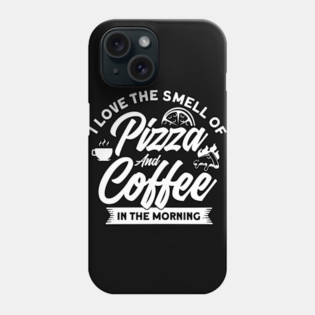 I Love The Smell Of Pizza And Coffee Pizza Foodie Phone Case by Toeffishirts