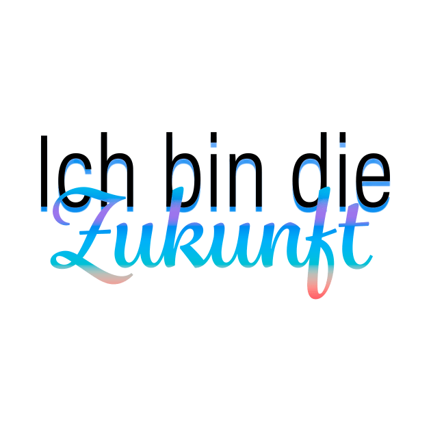 Ich bin die Zukunft - I'm the future in German by PandLCreations