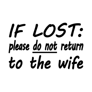 If lost please do not return to the wife T-Shirt