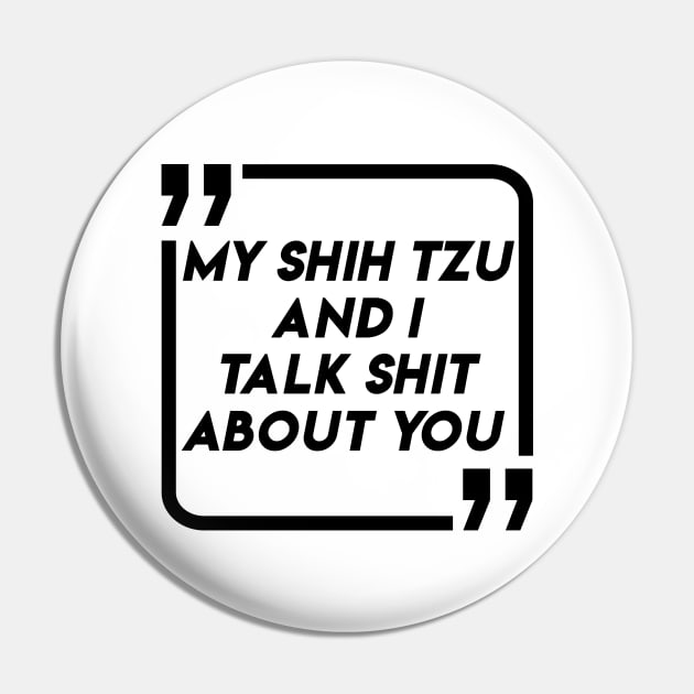 My SHIH TZU And I Talk Shit About You Funny Design BY WearYourpassion Pin by domraf