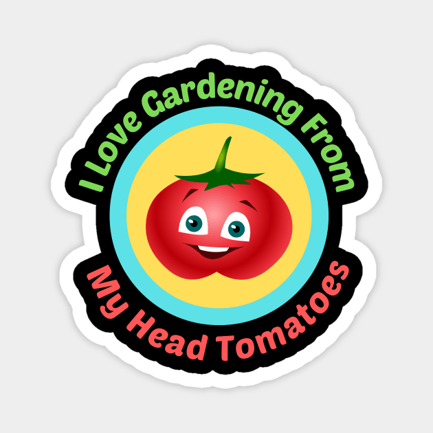 I Love Gardening From Head Tomatoes - Funny Gardening Pun Magnet by Allthingspunny