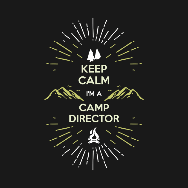 Keep Calm I'm A Camp Director by teespot123