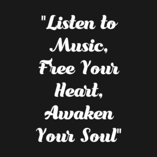 Listen to music. Free your heart. Awaken your soul. by Migite Art