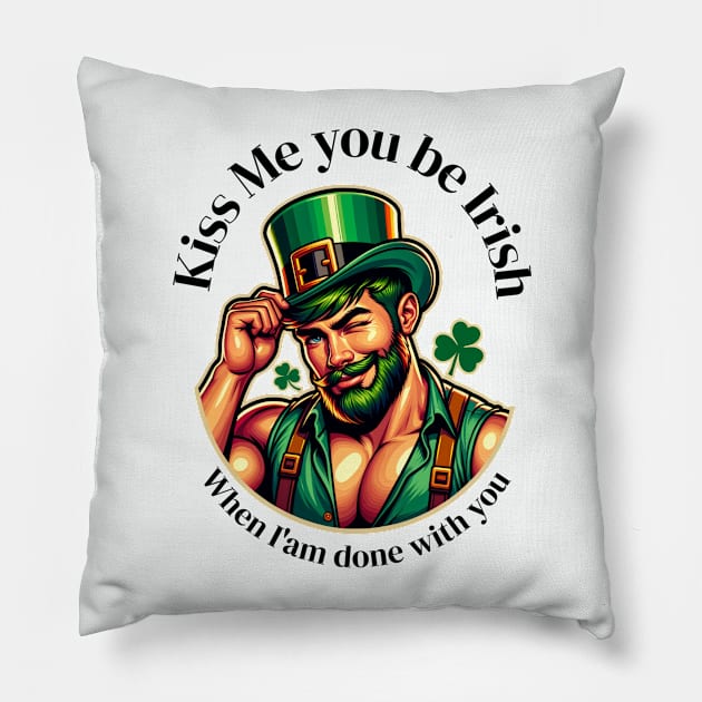 Kiss me you be Irish when am done with out Pillow by swamp fairys