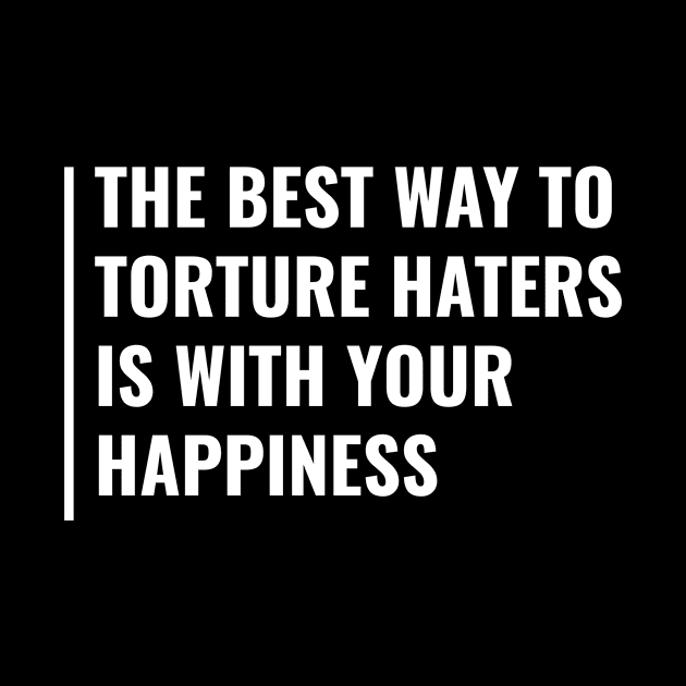 Torture Haters With Your Happiness. Hater Quote by kamodan