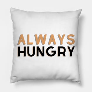 ALWAYS HUNGRY Pillow