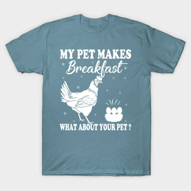 Discover My Pet Makes Breakfast what about your pet chicken - Chicken - T-Shirt