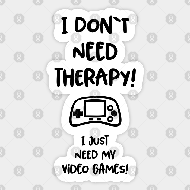 Funny Quotes About Video Games I Don`t Need Therapy, I Just Need My Video Games / Funny Gaming Quote - Gaming Quotes - Sticker | Teepublic Funny Quotes About Video Games I Don`t Need Therapy, I Just Need My Video Games / Funny Gaming Quote - Gaming Quotes - Sticker | Teepublic