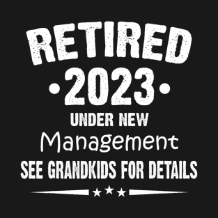 Retired 2023 Under New Management See Grandkids For Details T-Shirt