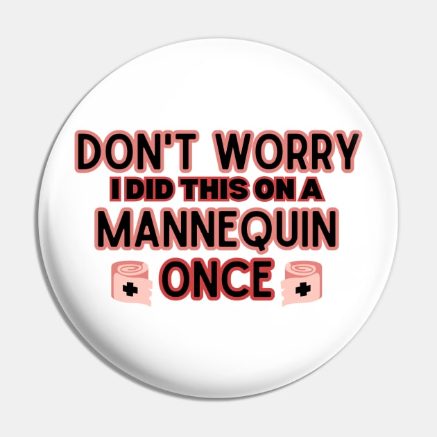 'Don't Worry I Did This on A Mannequin Once' -  Hilarious Medical Staff Saying - Funny Sarcastic Nursing Humor Attire Gift Idea for Future Nurse Pin by KAVA-X