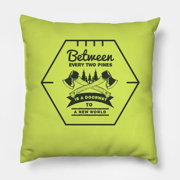 Motivation Quotes - Between every two pines is doorway to a new world Pillow by GreekTavern