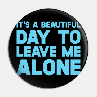 It's A Beautiful Day To Leave Me Alone Pin