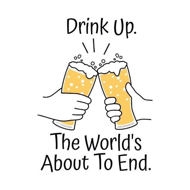 Drink Up. The World's About To End. by Josey Miles' Leftorium