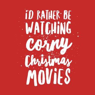 I'd Rather Be Watching Corny Christmas Movies T-Shirt