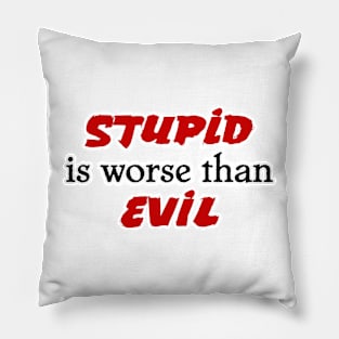 Stupid is worse than Evil Pillow