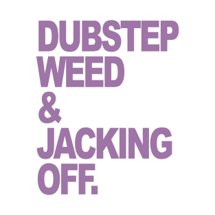 DUBSTEP WEED & JACKING OFF T-Shirt