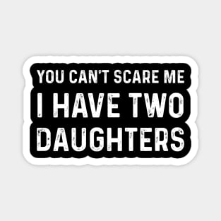 Funny Saying You Can't Scare Me I Have Two Daughters Magnet