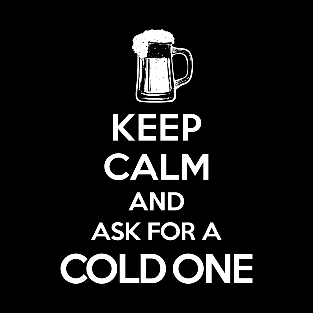Keep Calm-Cold One-BEER-HUMOR-DRINKING by StabbedHeart