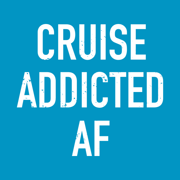 Cruise Addicted AF Cruise Ship Vacation Lover by YelloB