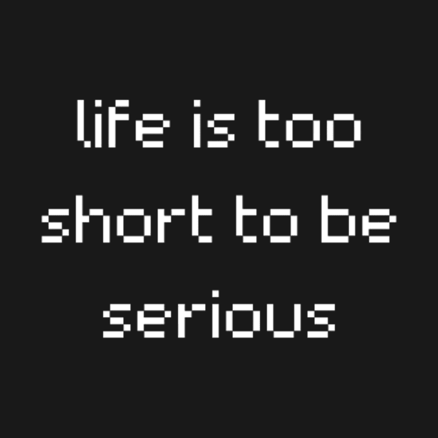 "life is too short to be serious" by retroprints