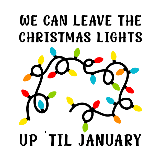 We Can Leave The Christmas Lights Up Til January by DesignergiftsCie