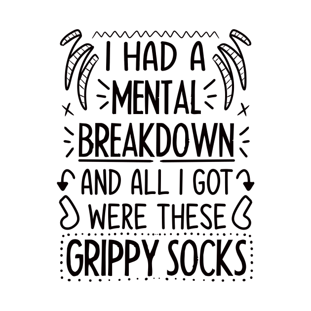 I Had A Mental Breakdown And All I Got Were These Grippy Socks by LuckyJenneh
