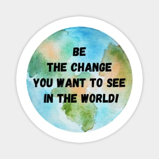 Be the Change you want to see in the World - Mahatma Gandhi Magnet