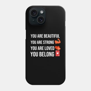 You are beautiful you are strong you are loved you belong Phone Case