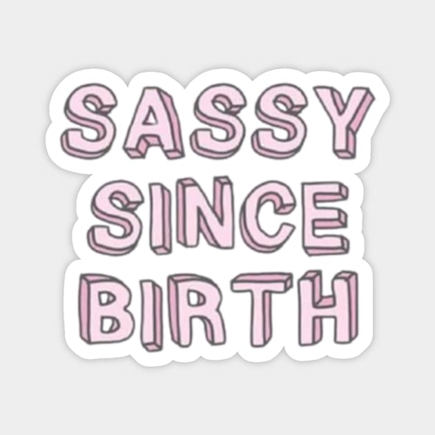 sassy since birth Magnet by cloudviewv2