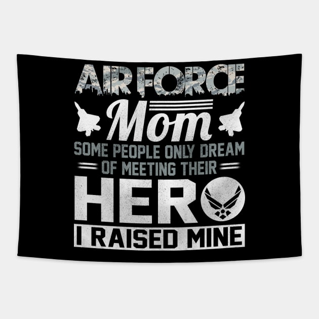 Proud U.S Air Force Mom T-Shirt Some People Only Dream of Meeting Their Hero I Raised Mine Tapestry by Otis Patrick