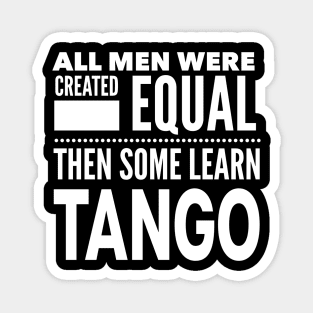 ALL MEN WERE CREATED EQUAL THEN SOME LEARN TANGO (Dancing) Man Dancer Statement Gift Magnet