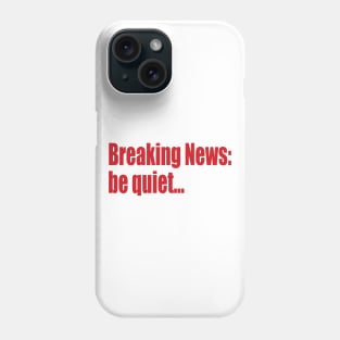 breaking news: be quiet Phone Case