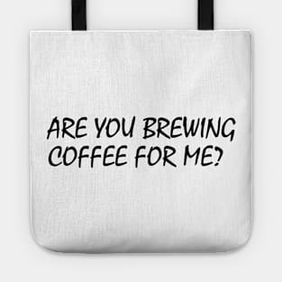 Are You Brewing Coffee For Me Tote