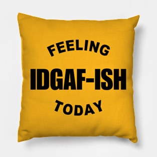 feeling kinda idgaf ish today Pillow