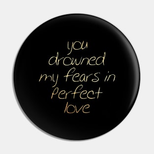 You drowned my fear in perfect love Pin