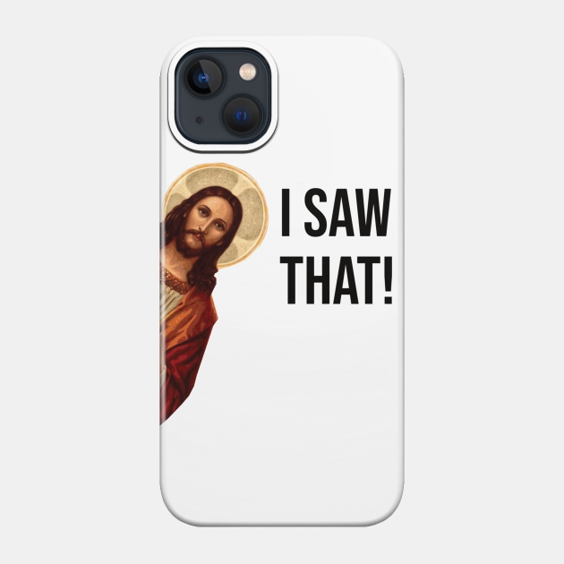 JESUS "I SAW THAT" FUNNY MEME - Jesus Meme - Phone Case