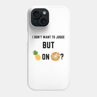 I don't want to judge, but pineapple on pizza? Phone Case