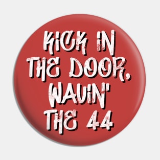 kick in the door, wavin' the 44 Pin