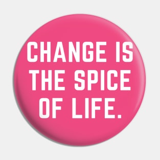 Change is the spice of life- an old saying design Pin