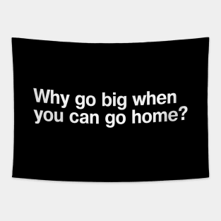 Why go big when you can go home? Tapestry