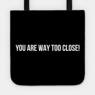 You Are Way Too Close Tote