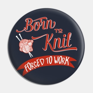 Born to knit, forced to work - knitting craft knitwear knitter Pin