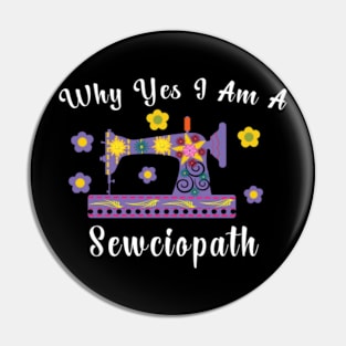 Why Yes I Am A Sewciopath Sewing Machine Pin