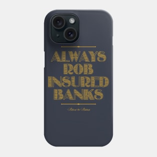 Always Rob Insured Banks Phone Case