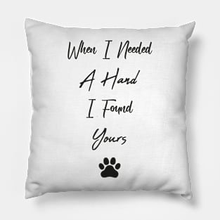 When I Needed A Hand I Found Yours Pillow
