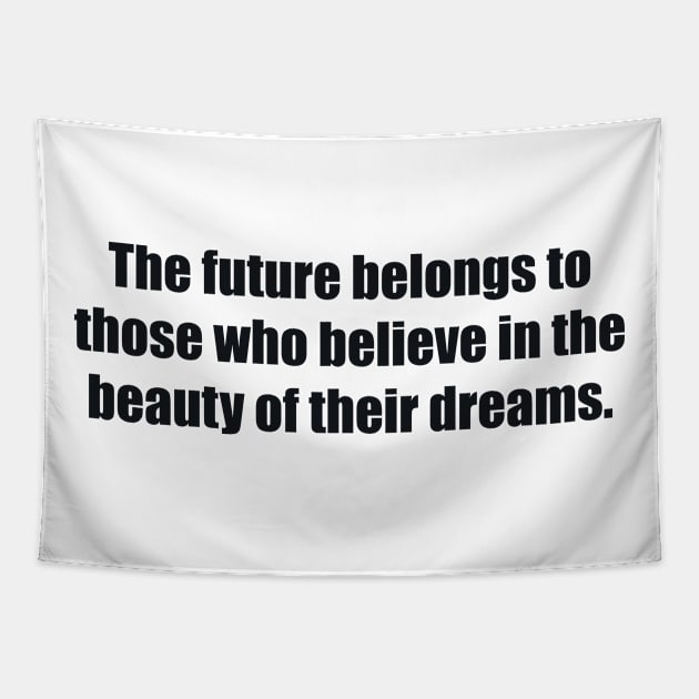 The future belongs to those who believe in the beauty of their dreams. Tapestry by BL4CK&WH1TE 