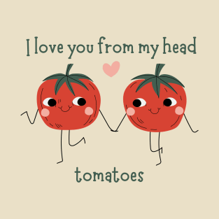 I Love You From My Head Tomatoes T-Shirt