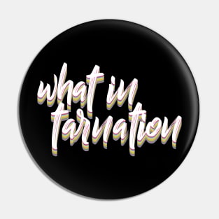 What In Tarnation - Typographic Meme Design Pin